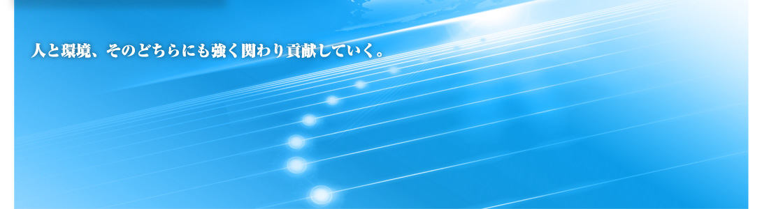 人と環境、そのどちらにも強く関わり貢献していく。